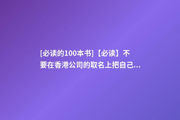 [必读的100本书]【必读】不要在香港公司的取名上把自己坑了！-第1张-公司起名-玄机派